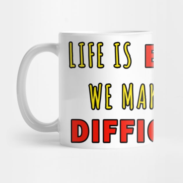 Life is easy we wake it difficult by hishamQuotes